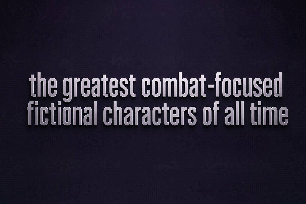 the greatest combat-focused fictional characters of all time